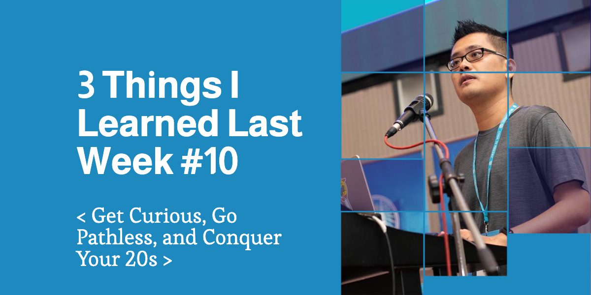 3 Things I Learned Last Week #10 – Get Curious, Go Pathless, and Conquer Your 20s