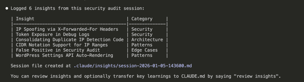 Table showing 6 logged insights from the security audit session: IP Spoofing via X-Forwarded-For Headers (Security), Token Exposure in Debug Logs (Security), Consolidating Duplicate IP Detection Code (Architecture), CIDR Notation Support for IP Ranges (Patterns), False Positive in Security Audit (Edge Cases), and WordPress Settings API Auto-Rendering (Patterns). Session file created at .claude/insights/session-2026-01-05-143600.md