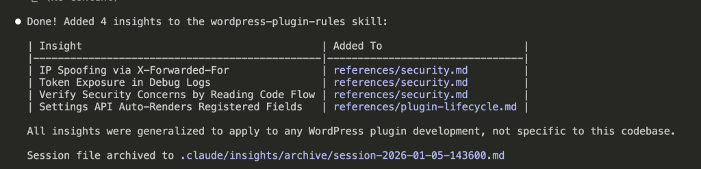 Completion message showing 4 insights added to the wordpress-plugin-rules skill. IP Spoofing via X-Forwarded-For, Token Exposure in Debug Logs, and Verify Security Concerns by Reading Code Flow were added to references/security.md. Settings API Auto-Renders Registered Fields was added to references/plugin-lifecycle.md. Session file archived to .claude/insights/archive/