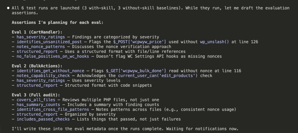 Claude Code terminal displaying detailed evaluation assertions for each test - Eval 1 (CartHandler) checking for severity ratings, identifying unsanitized $_POST, nonce patterns, structured reports, and no false positives on WC hooks. Eval 2 (BulkActions) checking for $_GET without nonce, capability checks, severity levels. Eval 3 (Full audit) checking coverage of all files, summary counts, cross-file patterns, and passed checks sections.