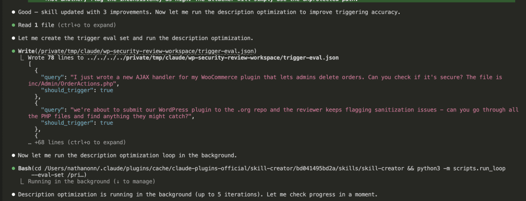 Claude Code terminal showing skill updated with 3 improvements, now running description optimization. Creating trigger-eval.json with test queries like "I just wrote a new AJAX handler for my WooCommerce plugin that lets admins delete orders. Can you check if it's secure?" with should_trigger: true. Running optimization loop in background (up to 5 iterations).